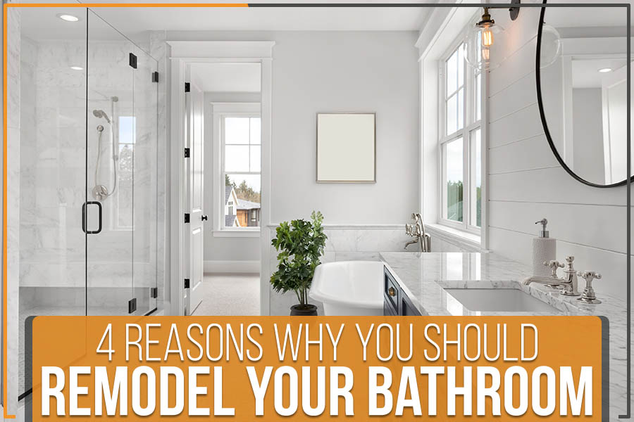 4 Reasons Why You Should Remodel Your Bathroom