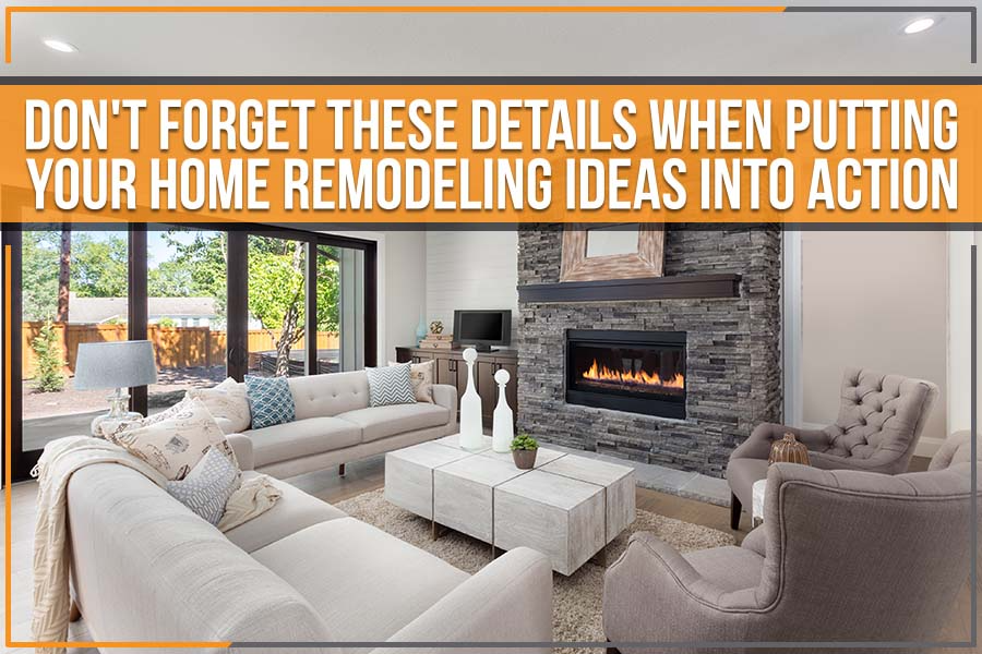 Don’t Forget These Details When Putting Your Home Remodeling Ideas Into Action