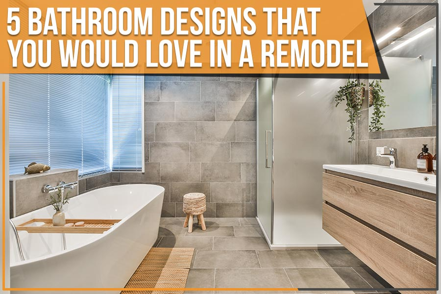 5 Bathroom Designs That You Would Love In A Remodel