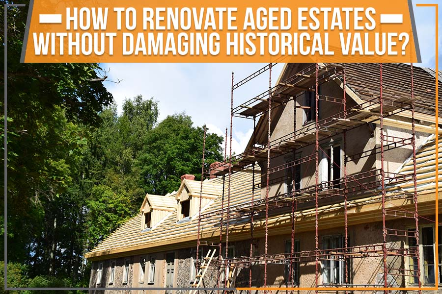 Renovate Aged Estates Without Damaging Historical Value