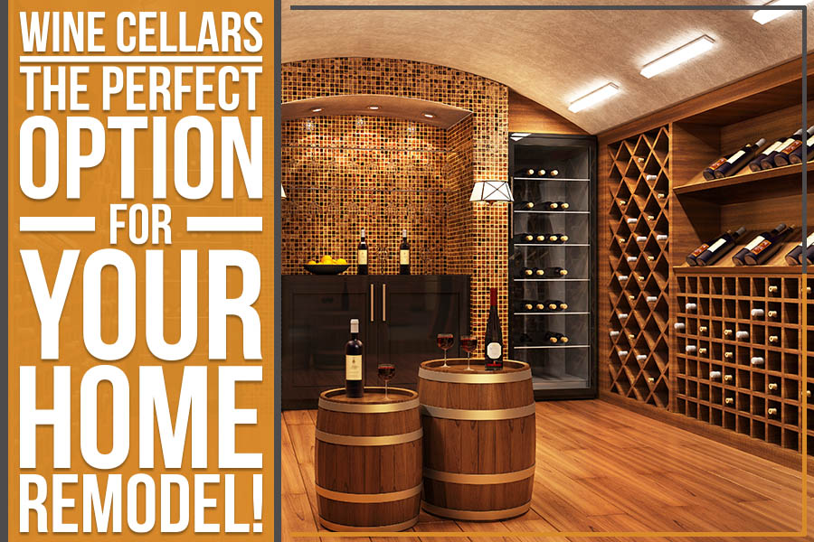 Wine Cellars: The Perfect Option For Your Home Remodel!